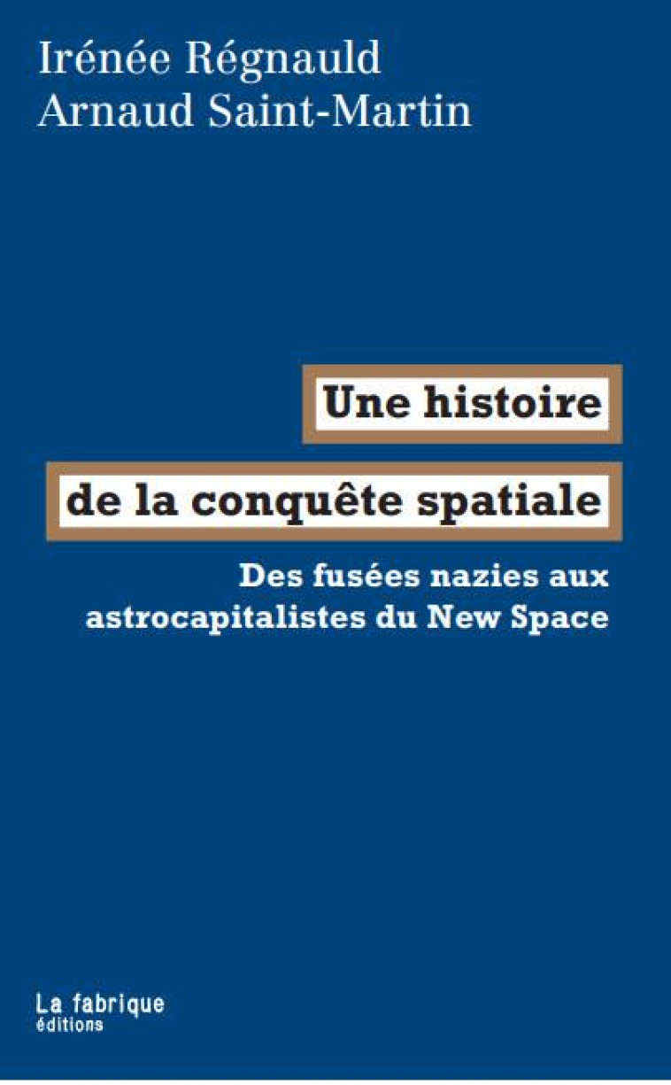 UNE HISTOIRE DE LA CONQUETE SPATIALE - DES FUSEES NAZIES AUX ASTROCAPITALISTES DU NEW SPACE - REGNAULD - FABRIQUE