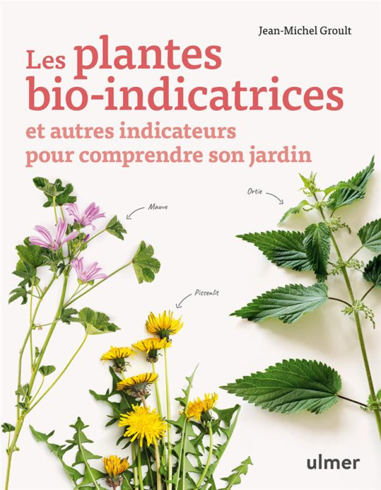 LES PLANTES BIO-INDICATRICES ET AUTRES INDICATEURS POUR COMPRENDRE SON JARDIN - GROULT JEAN-MICHEL - ULMER