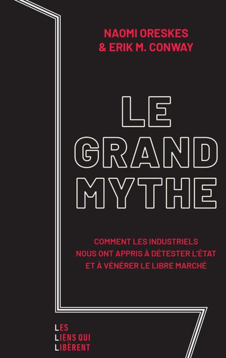 LE GRAND MYTHE - COMMENT LES INDUSTRIELS NOUS ONT APPRIS A DETESTER L-ETAT ET A VENERER LE LIBRE MAR - ORESKES/CONWAY - LIENS LIBERENT