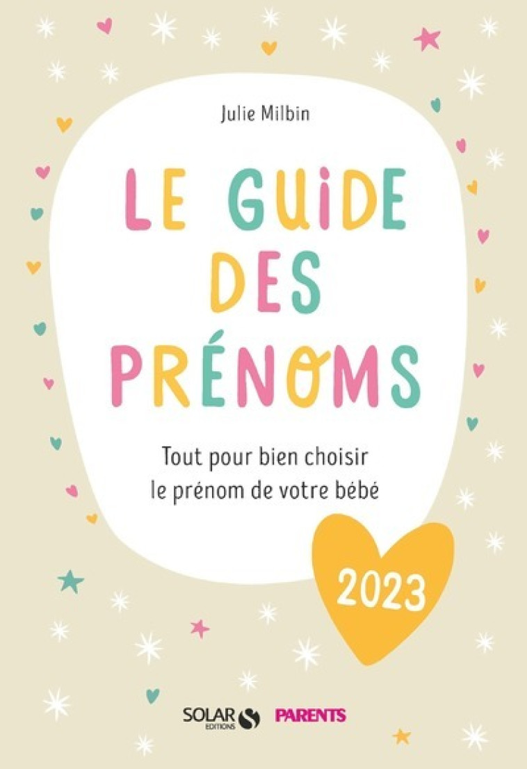 LE GUIDE DES PRENOMS 2023 - TOUT POUR BIEN CHOISIR LE PRENOM DE VOTRE BEBE - Julie Milbin - SOLAR