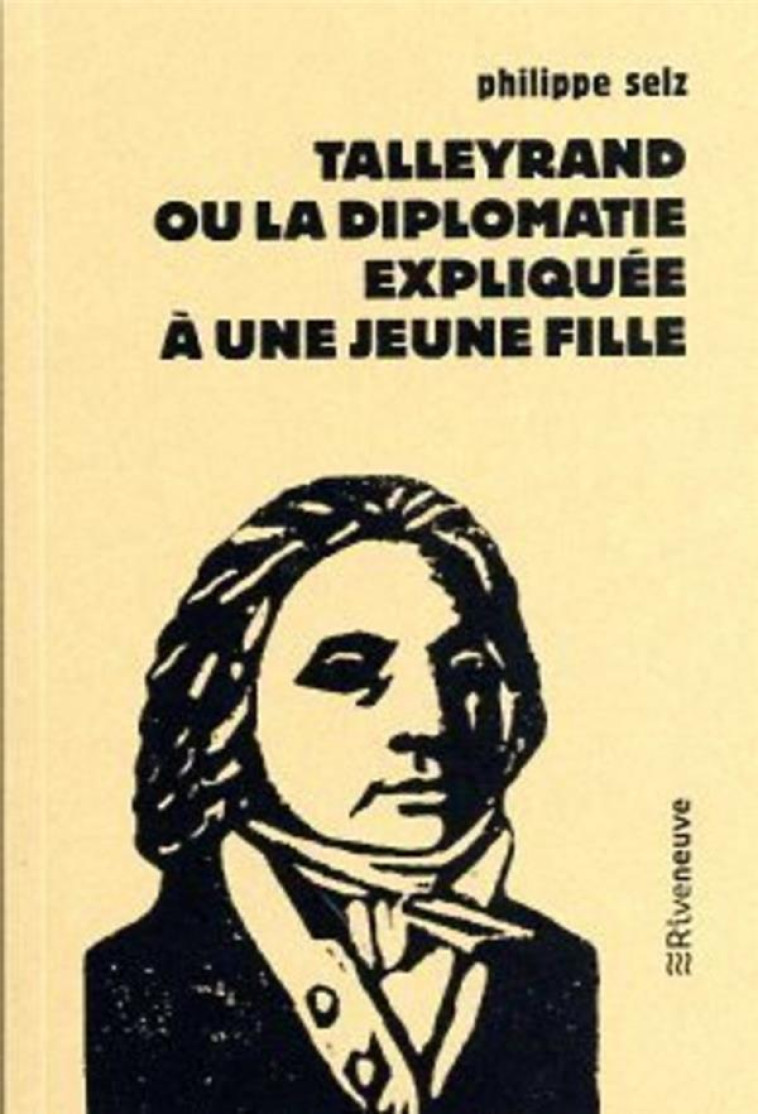 TALLEYRAND OU LA DIPLOMATIE EXPLIQUEE A UNE JEUNE FILLE - SELZ - RIVENEUVE