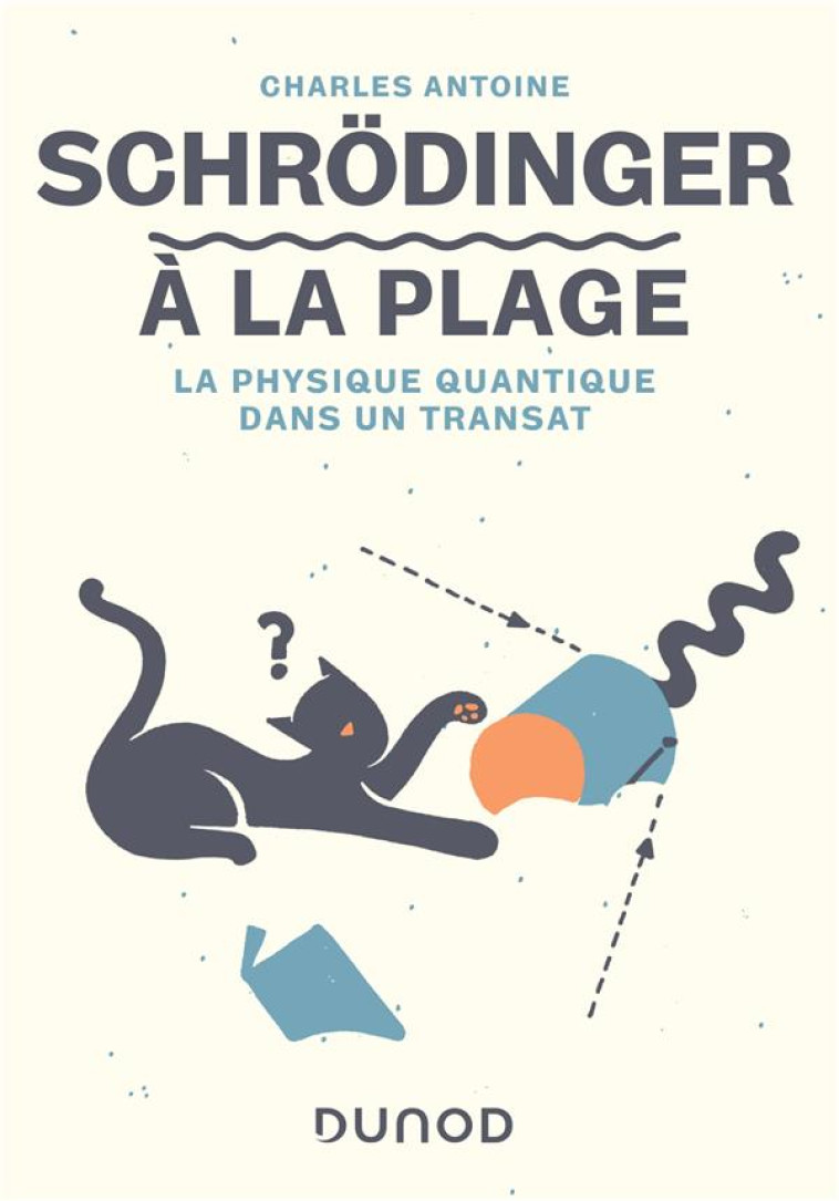 SCHRODINGER A LA PLAGE - LA PHYSIQUE QUANTIQUE DANS UN TRANSAT - ANTOINE CHARLES - DUNOD