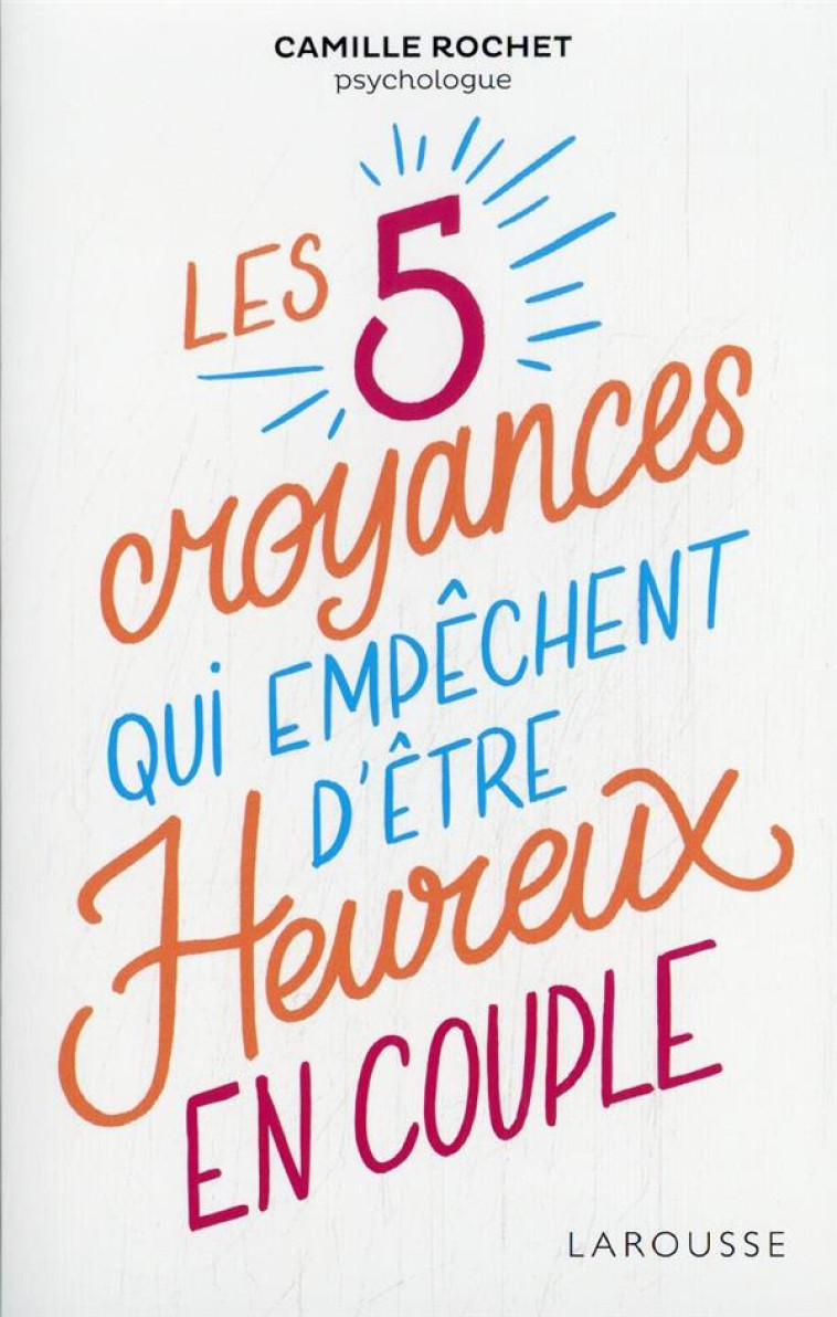 LES 5 CROYANCES QUI EMPECHENT D-ETRE HEUREUX EN COUPLE - ROCHET - LAROUSSE