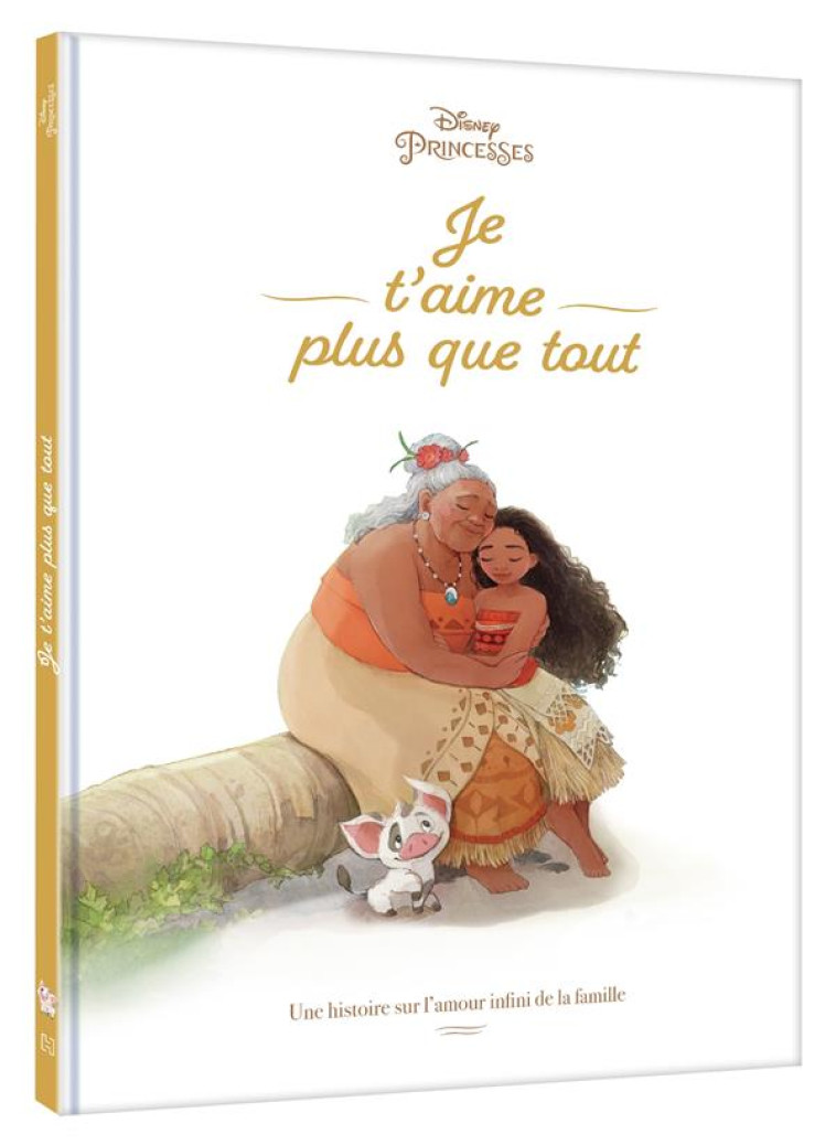 DISNEY PRINCESSES - VAIANA - JE T-AIME PLUS QUE TOUT - UNE HISTOIRE SUR L-AMOUR INFINI DE LA FAMILLE - XXX - HACHETTE