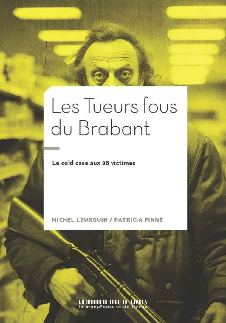 LES TUEURS FOUS DU BRABANT - LE COLD CASE AU 28 VICTIMES - ILLUSTRATIONS, NOIR ET BLANC - FINNE/LEURQUIN - MANUFACTURE LIV