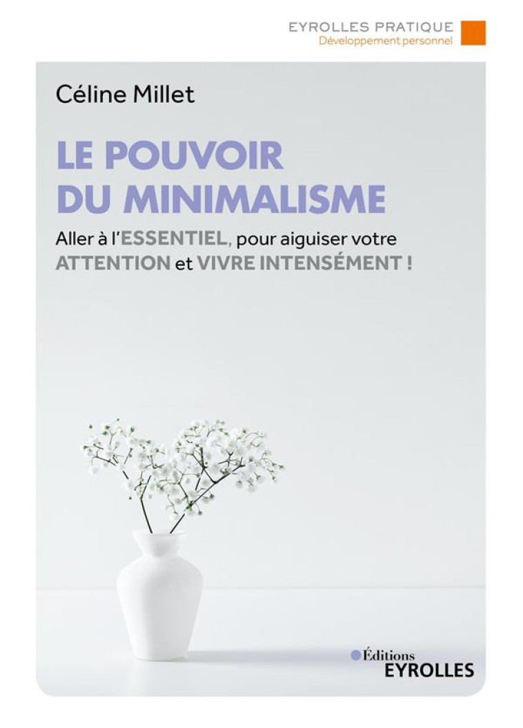 LE POUVOIR DU MINIMALISME - ALLER A L-ESSENTIEL POUR AIGUISER VOTRE ATTENTION ET VIVRE INTENSEMENT ! - MILLET - EYROLLES