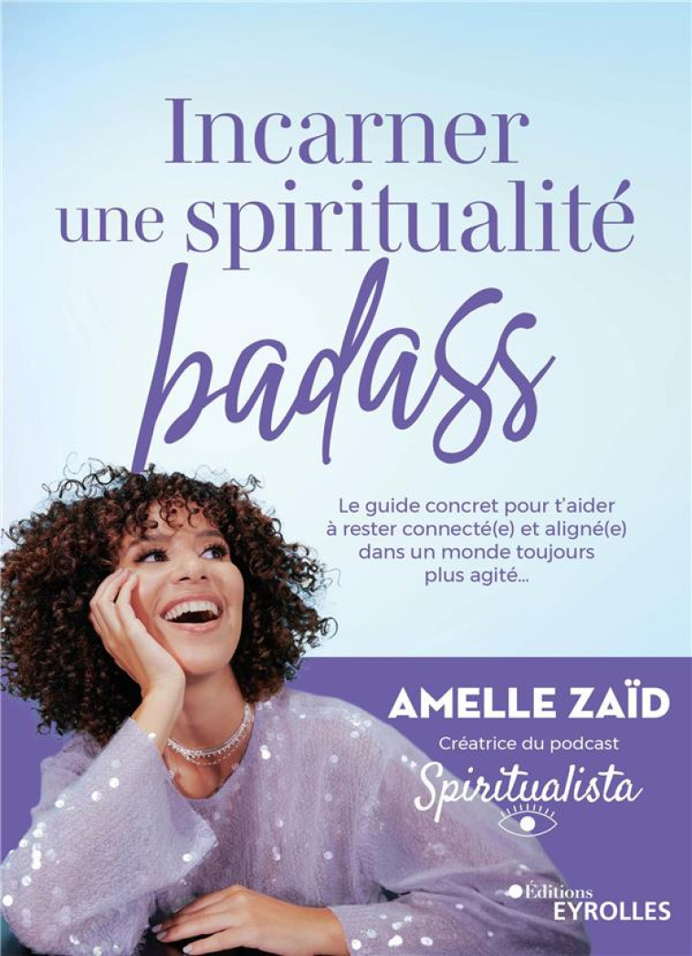 INCARNER UNE SPIRITUALITE BADASS - LE GUIDE CONCRET POUR T-AIDER A RESTER CONNECTE(E) ET ALIGNE(E) D - ZAID - EYROLLES