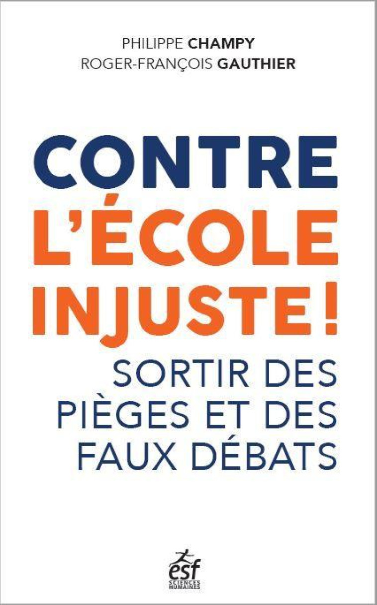 CONTRE L-ECOLE INJUSTE ! - QUESTIONNER L-IMAGINAIRE SCOLAIRE, DISCERNER LES PIEGES, REPENSER LES SAV - CHAMPY/GAUTHIER - ESF