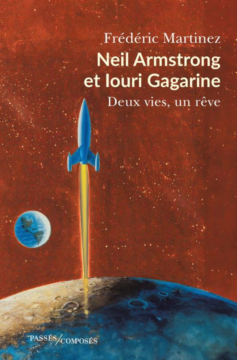 NEIL ARMSTRONG ET IOURI GAGARINE - DEUX VIES, UN REVE - MARTINEZ FREDERIC - PASSES COMPOSES