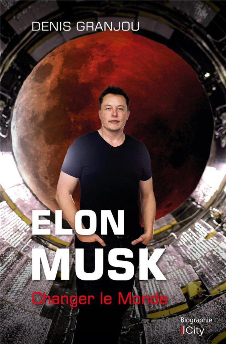 ELON MUSK, CHANGER LE MONDE - GRANJOU DENIS - CITY