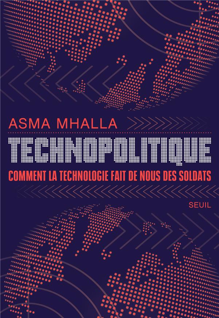 TECHNOPOLITIQUE. COMMENT LA TECHNOLOGIE FAIT DE NOUS DES SOLDATS - MHALLA ASMA - SEUIL