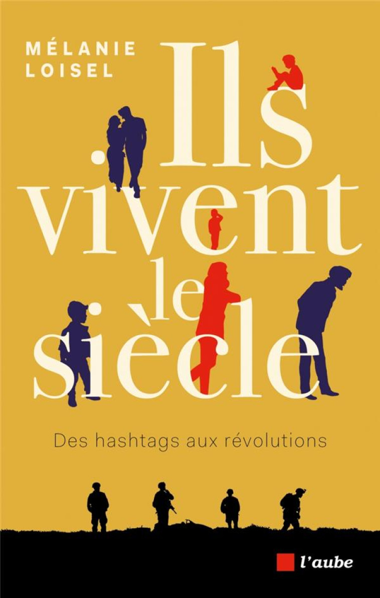 ILS VIVENT LE SIECLE - DES HASHTAGS AUX REVOLUTIONS - LOISEL - AUBE NOUVELLE