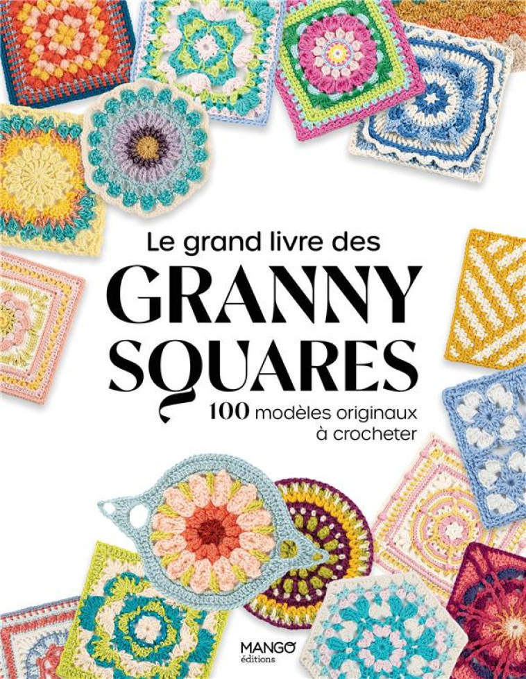 LE GRAND LIVRE DES GRANNY SQUARES : 100 MODELES ORIGINAUX A CROCHETER - COLLECTIF - MANGO