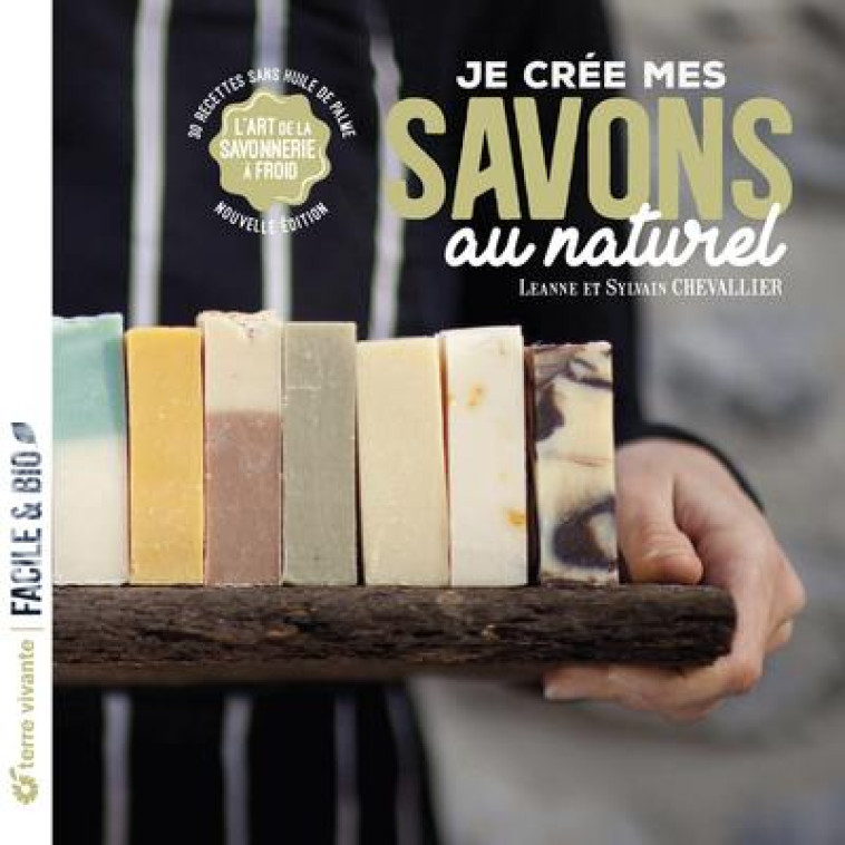 JE CREE MES SAVONS AU NATUREL - L-ART DE LA SAVONNERIE A FROID - CHEVALLIER - TERRE VIVANTE