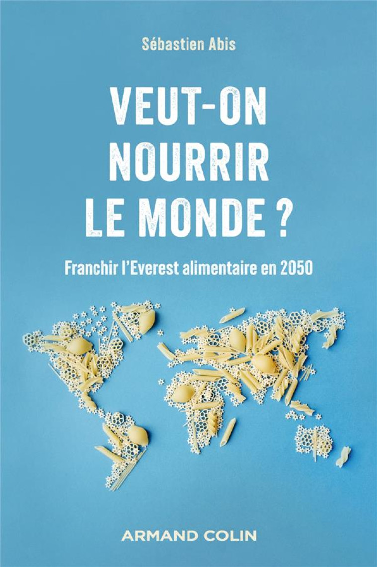 VEUT-ON NOURRIR LE MONDE ? - FRANCHIR L-EVEREST ALIMENTAIRE EN 2050 - ABIS SEBASTIEN - NATHAN