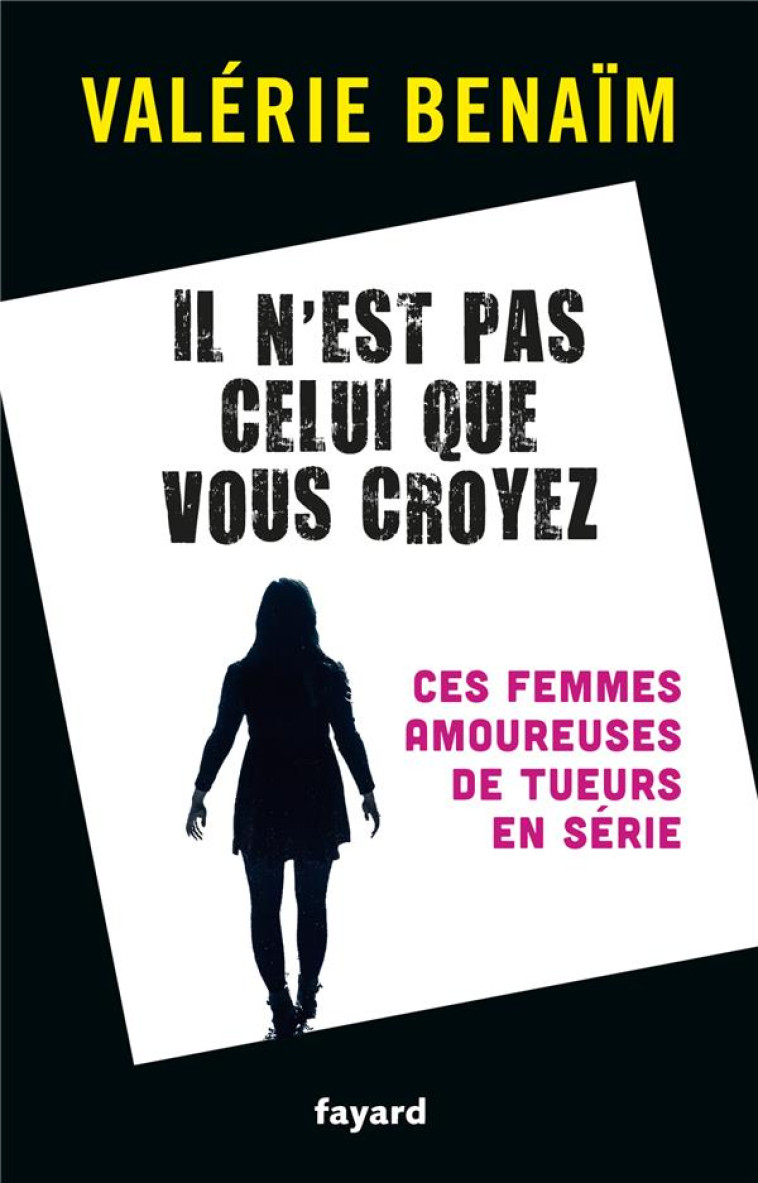 IL N-EST PAS CELUI QUE VOUS  CROYEZ - CES FEMMES AMOUREUSES DE TUEURS EN SERIE - BENAIM - FAYARD