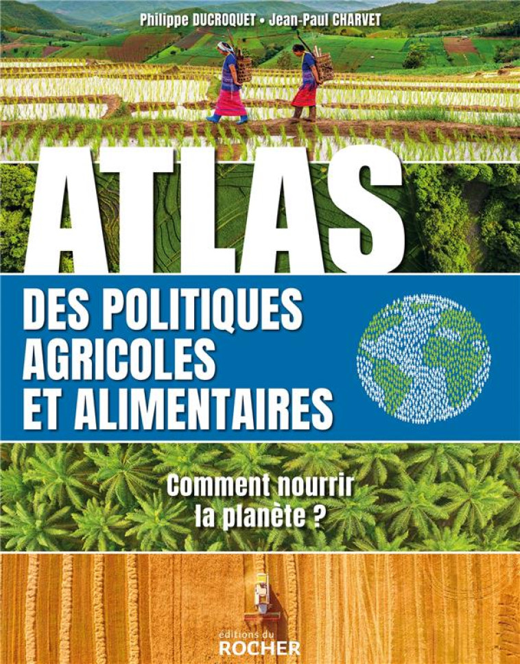 ATLAS DES POLITIQUES AGRICOLES ET ALIMENTAIRES - COMMENT NOURRIR LA PLANETE ? - DUCROQUET/CHARVET - DU ROCHER