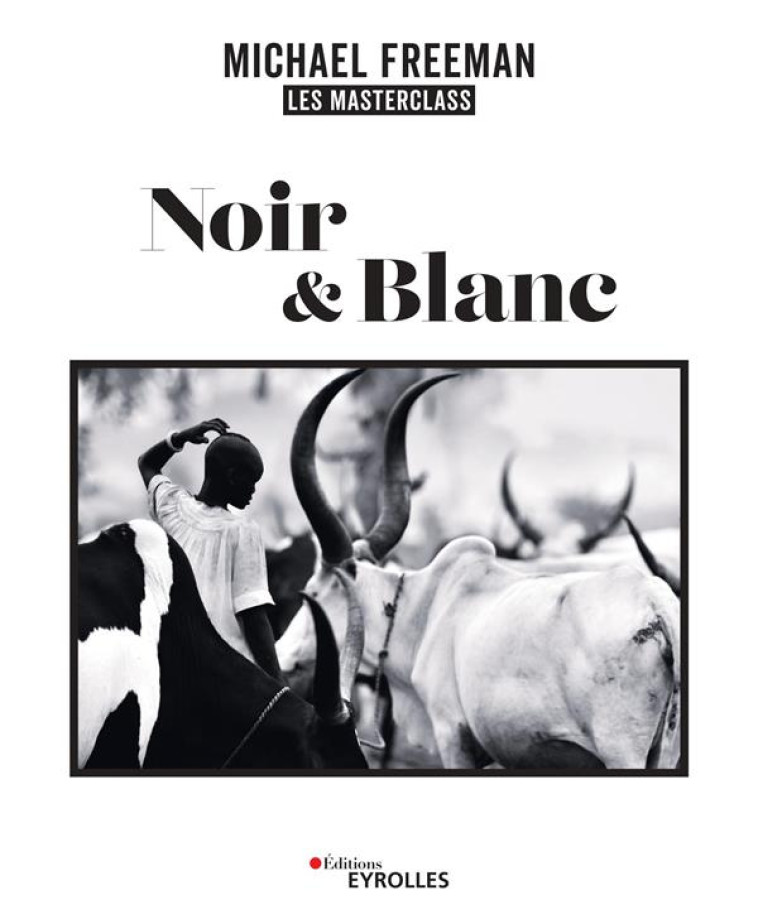 NOIR ET BLANC, LES MASTERCLASS DE MICHAEL FREEMAN - FREEMAN - EYROLLES