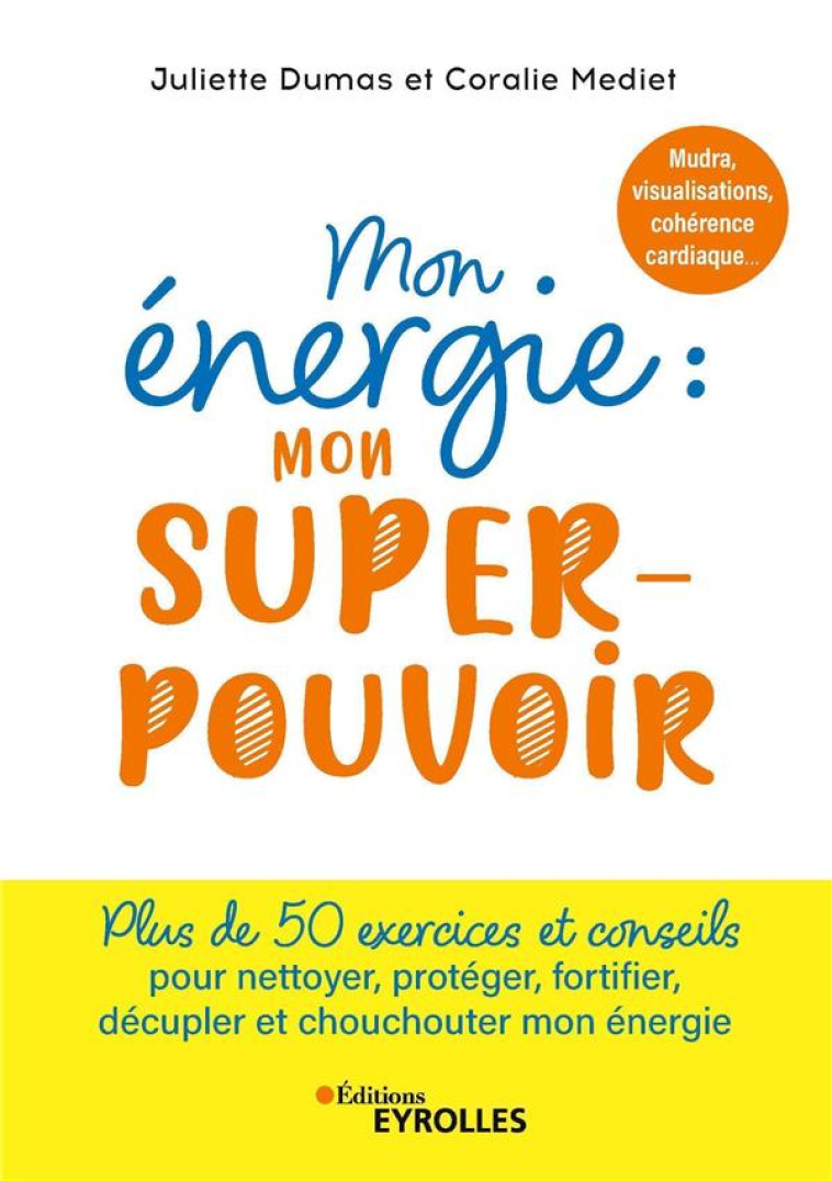 MON ENERGIE : MON SUPERPOUVOIR - MUDRAS, VISUALISATIONS, COHERENCE CARDIAQUE, ECRITURE INTUITIVE... - MEDIET/DUMAS - EYROLLES