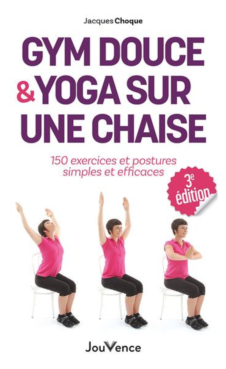 GYM DOUCE ET YOGA SUR UNE CHAISE - 150 EXERCICES ET POSTURES SIMPLES ET EFFICACES - CHOQUE JACQUES - JOUVENCE