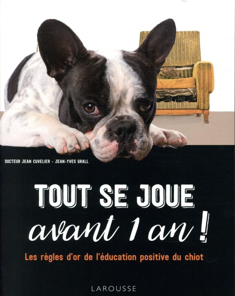 TOUT SE JOUE AVANT 1 AN ! LES REGLES D'OR DE L'EDUCATION POSITIVE DU CHIOT - CUVELIER-D - LAROUSSE