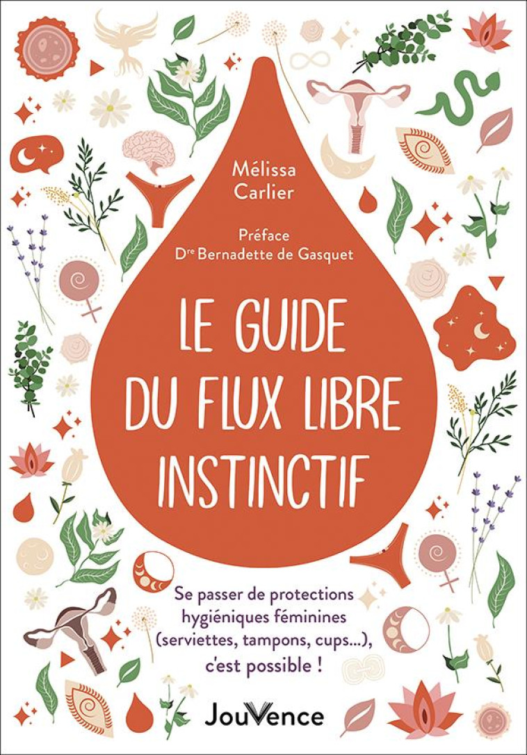 LE GUIDE DU FLUX LIBRE INSTINCTIF - SE PASSER DE PROTECTIONS HYGIENIQUES FEMININES (SERVIETTES, TAMP - CARLIER MELISSA - JOUVENCE