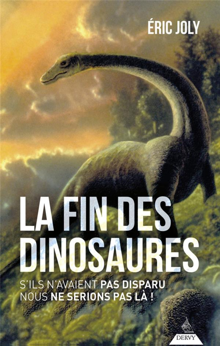 LA FIN DES DINOSAURES - S-ILS N-AVAIENT PAS DISPARU NOUS NE SERIONS PAS LA ! - JOLY ERIC - DERVY