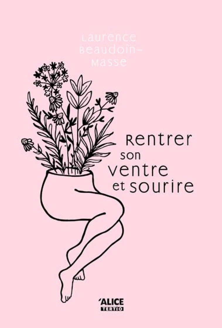 RENTRER SON VENTRE ET SOURIRE - TOME 01 - BEAUDOIN-MASSE L. - ALICE