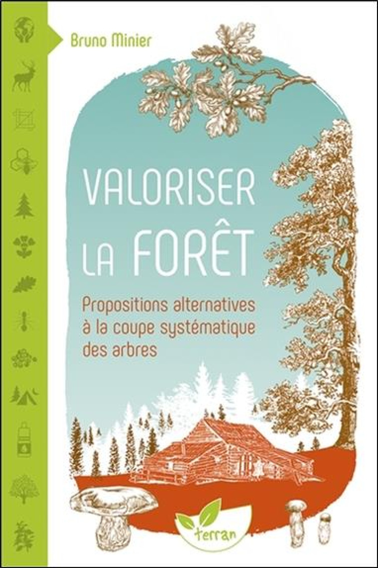 VALORISER LA FORET - PROPOSITIONS ALTERNATIVES A LA COUPE SYSTEMATIQUE DES ARBRES - MINIER BRUNO - DE TERRAN