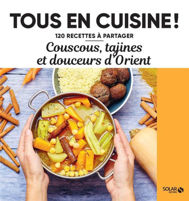 COUSCOUS, TAJINES ET DOUCEURS D ORIENT - 120 RECETTES A PARTAGER - COLLECTIF - SOLAR