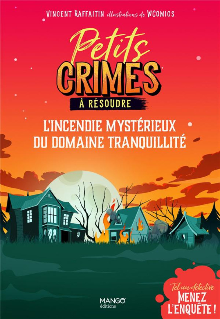 PETITS CRIMES A RESOUDRE - L-INCENDIE MYSTERIEUX DU DOMAINE TRANQUILLITE - UNE AVENTURE MURDER PARTY - RAFFAITIN/WCOMICS - MANGO