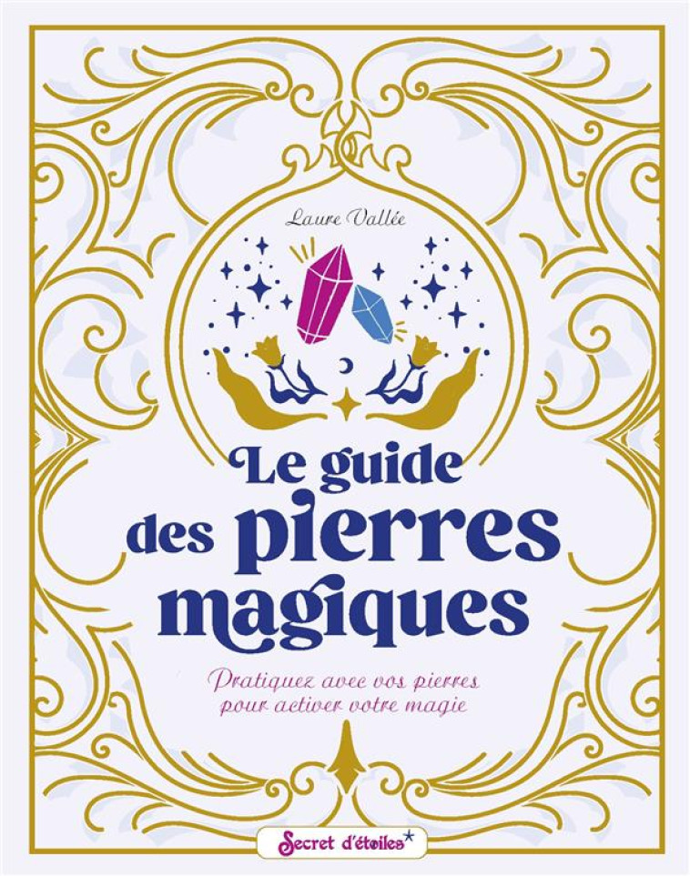 LE GUIDE DES PIERRES MAGIQUES - PRATIQUEZ AVEC VOS PIERRES POUR ACTIVER VOTRE MAGIE - VALLEE LAURE - SERPENT ETOILES