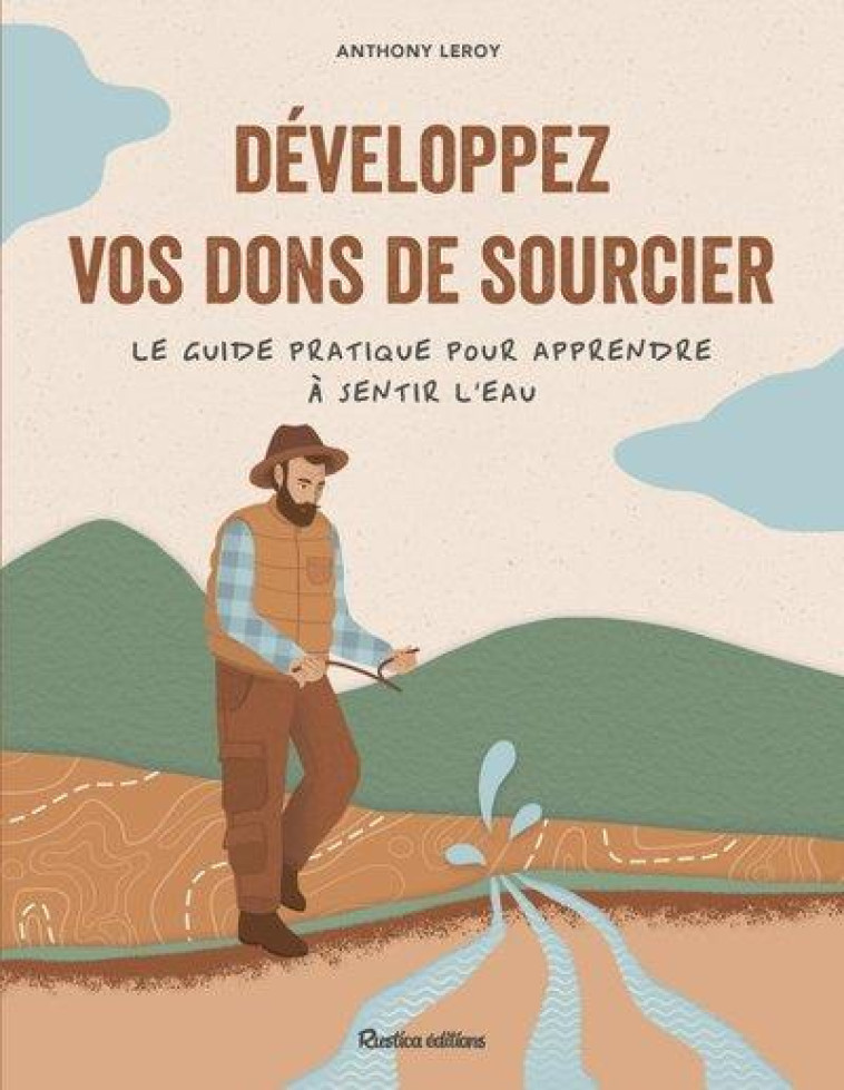 DEVELOPPEZ VOS DONS DE SOURCIER - LE GUIDE PRATIQUE POUR APPRENDRE A SENTIR L-EAU - LEROY - RUSTICA