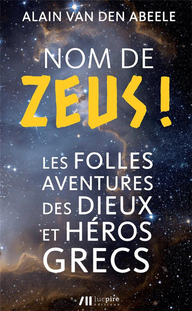 NOM DE ZEUS ! - LES FOLLES HISTOIRES DES DIEUX ET HEROS GRECS - VAN DEN ABEELE ALAIN - LUC PIRE