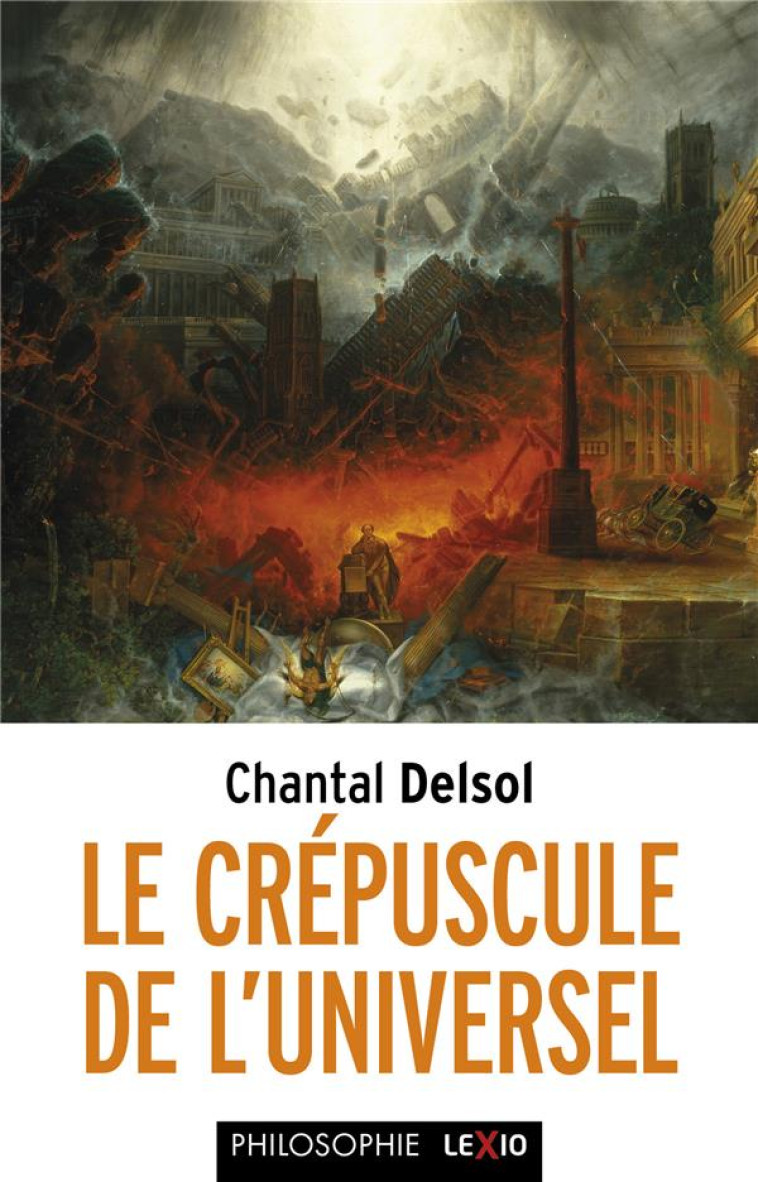 LE CREPUSCULE DE L-UNIVERSEL - L-OCCIDENT POSTMODERNE ET SES ADVERSAIRES, UN CONFLIT MONDIAL DES PAR - DELSOL CHANTAL - CERF