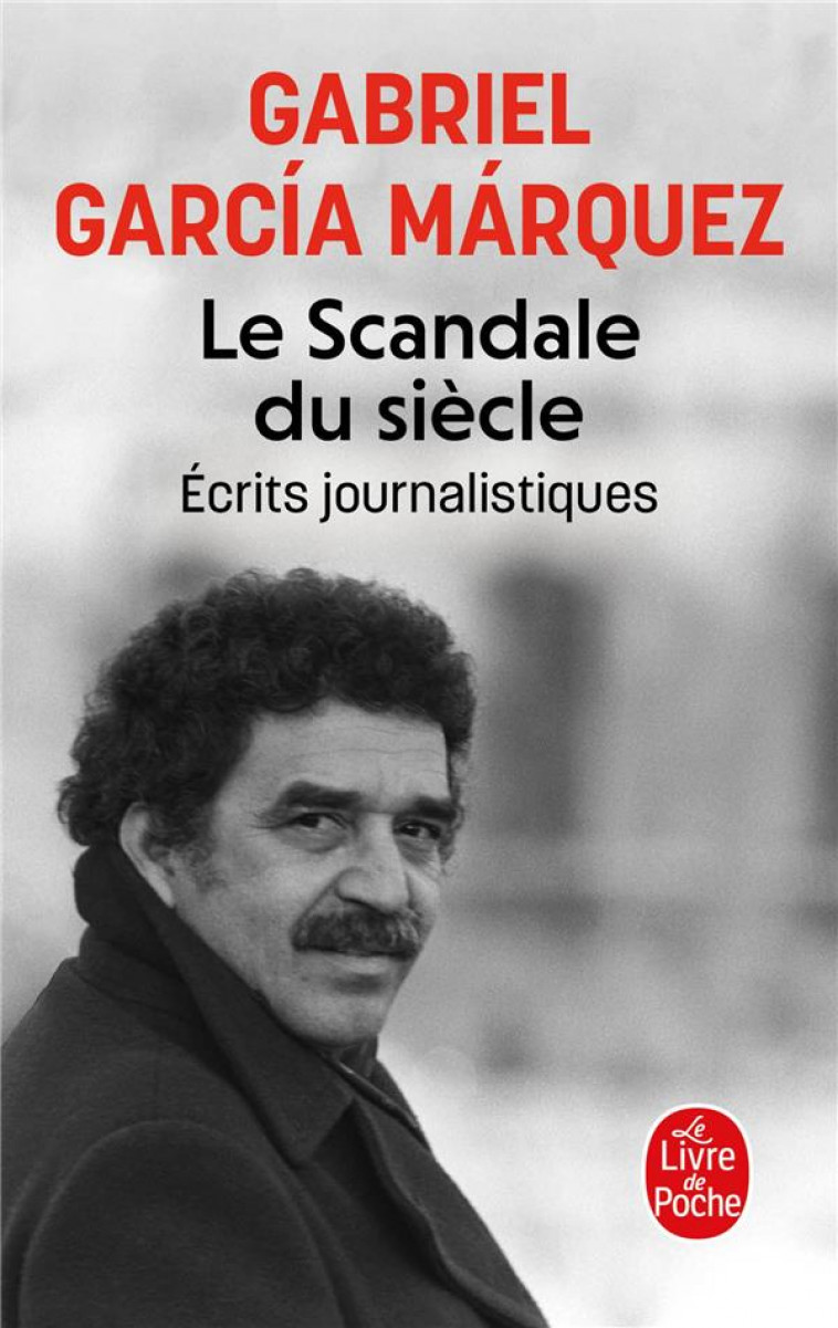 LE SCANDALE DU SIECLE - ECRITS JOURNALISTIQUES - GARCIA MARQUEZ G. - LGF/Livre de Poche