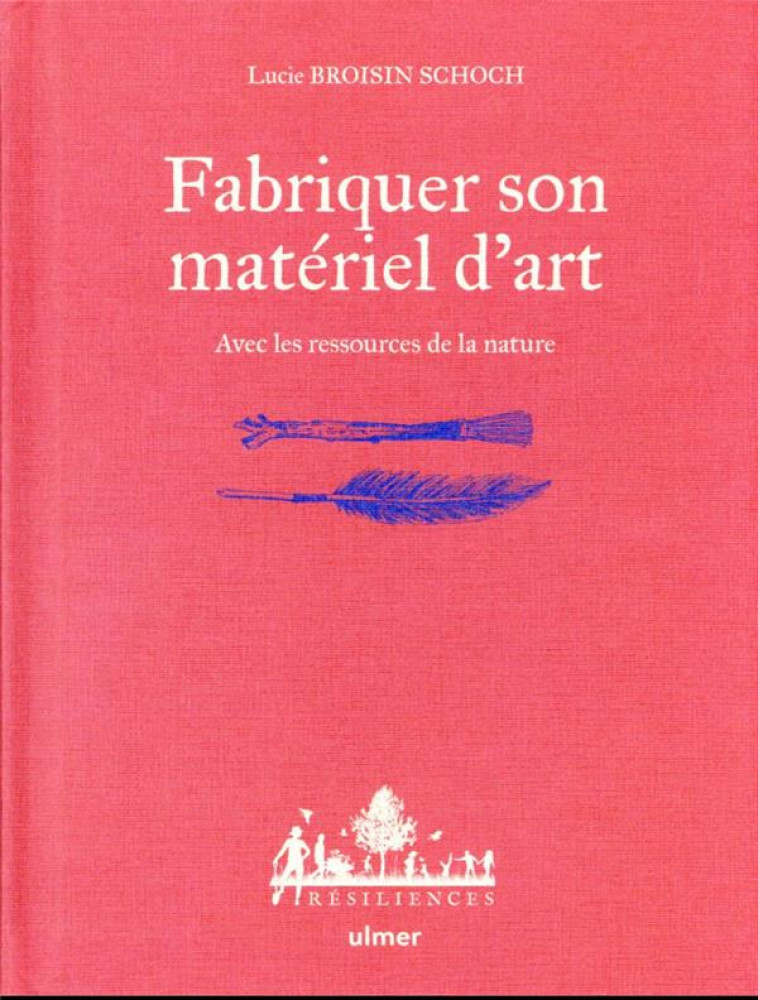 FABRIQUER SON MATERIEL D-ART - AVEC LES RESSOURCES DE LA NATURE - BROISIN SCHOCH - ULMER