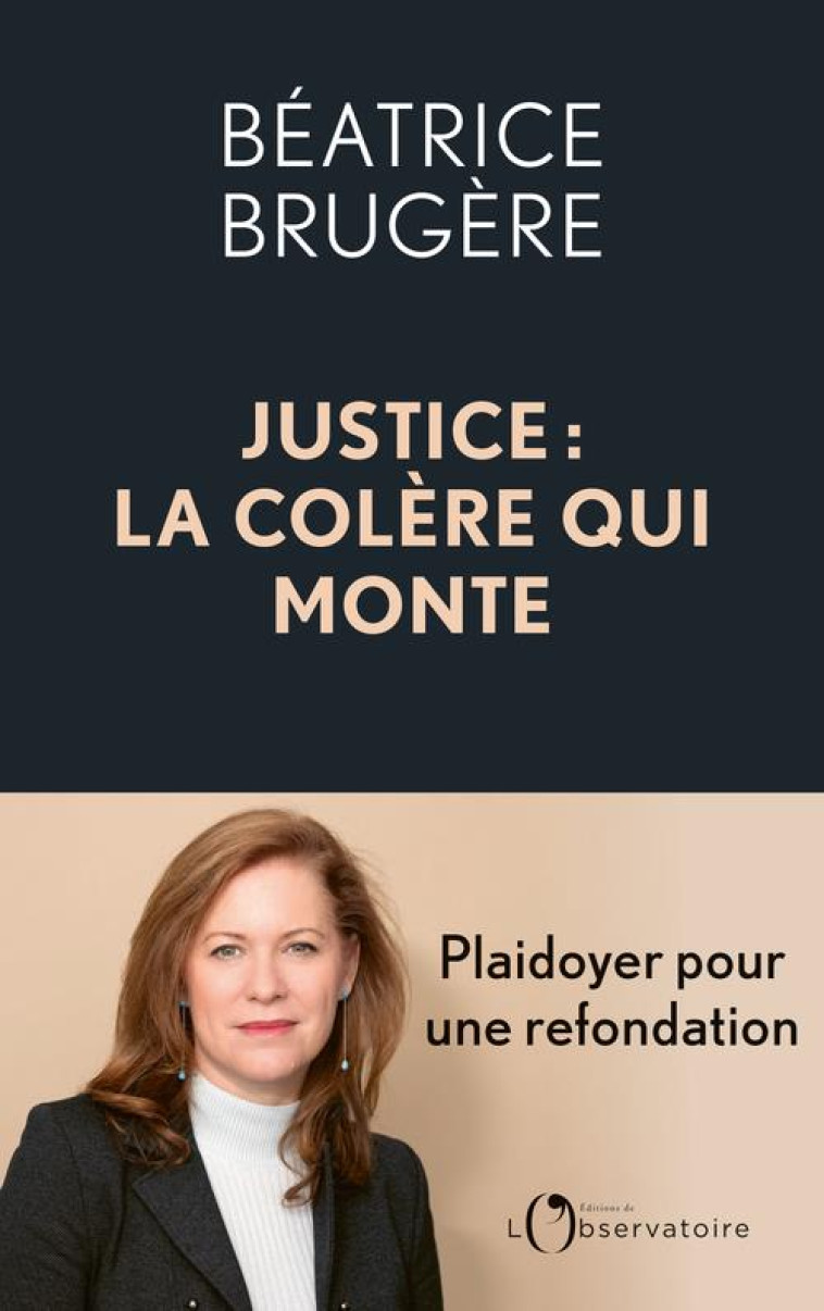 JUSTICE : LA COLERE QUI MONTE - PLAIDOYER POUR UNE REFONDATION COMPLETE - BRUGERE BEATRICE - L'OBSERVATOIRE