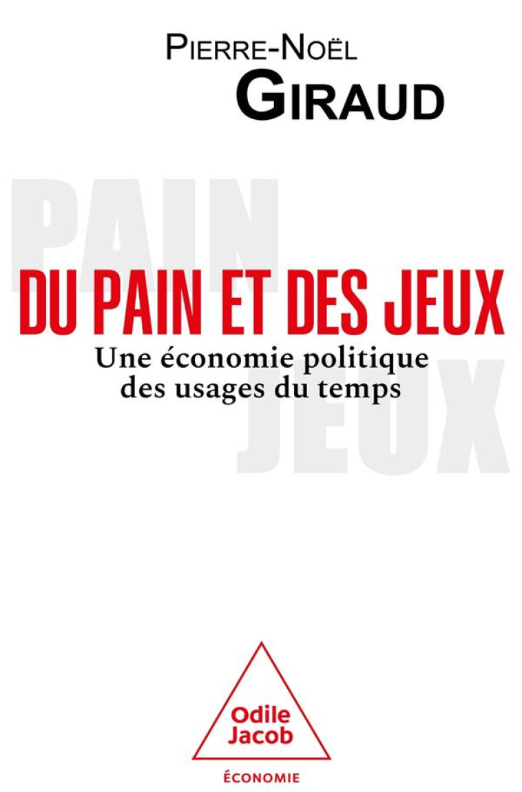 DU PAIN ET DES JEUX - UNE ECONOMIE POLITIQUE DES USAGES DU TEMPS - GIRAUD PIERRE-NOEL - JACOB