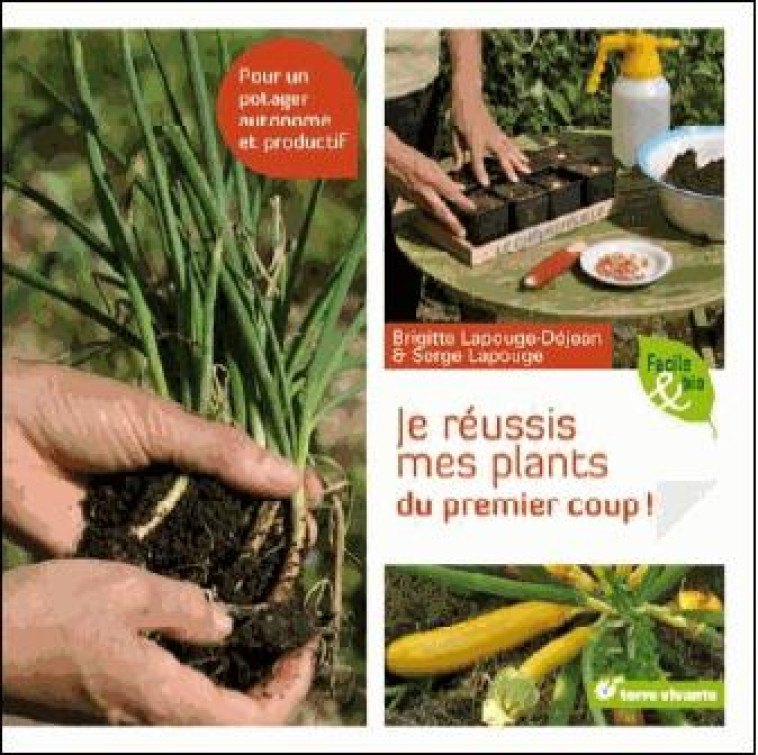 JE REUSSIS MES PLANTS DU PREMIER COUP ! - POUR UN POTAGER AUTONOME ET PRODUCTIF - LAPOUGE-DEJEAN B. - Terre vivante