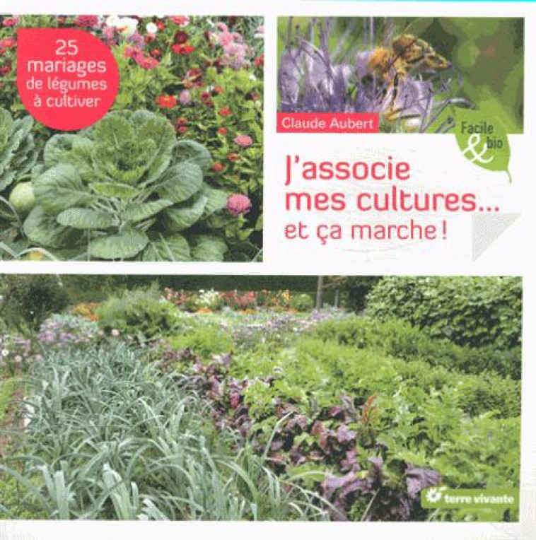 J-ASSOCIE MES CULTURES... ET CA MARCHE - 25 MARIAGES DE LEGUMES A CULTIVER - AUBERT CLAUDE - Terre vivante