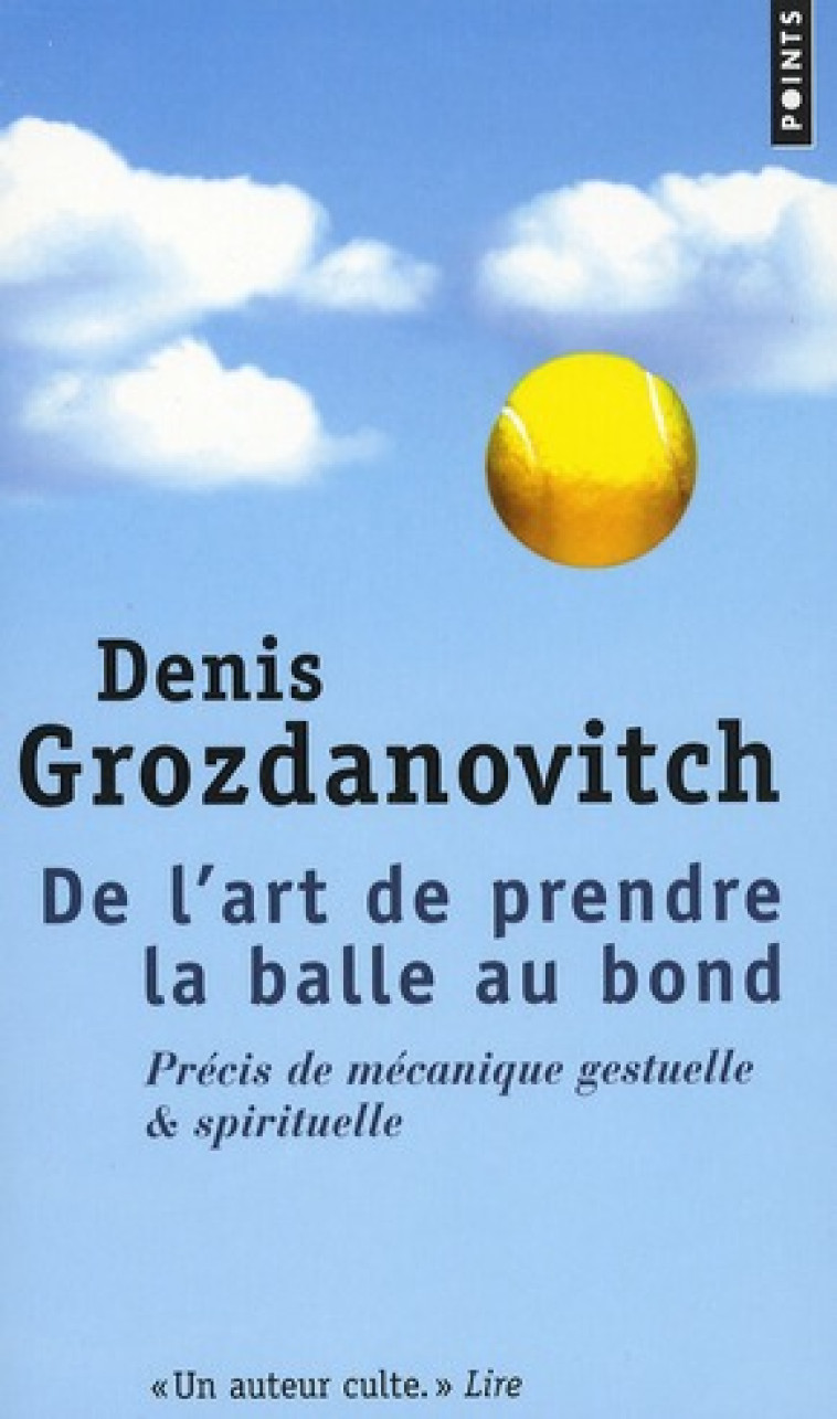 DE L-ART DE PRENDRE LA BALLE AU BOND - PRECIS DE MECANIQUE GESTUELLE & SPIRITUELLE - GROZDANOVITCH DENIS - POINTS