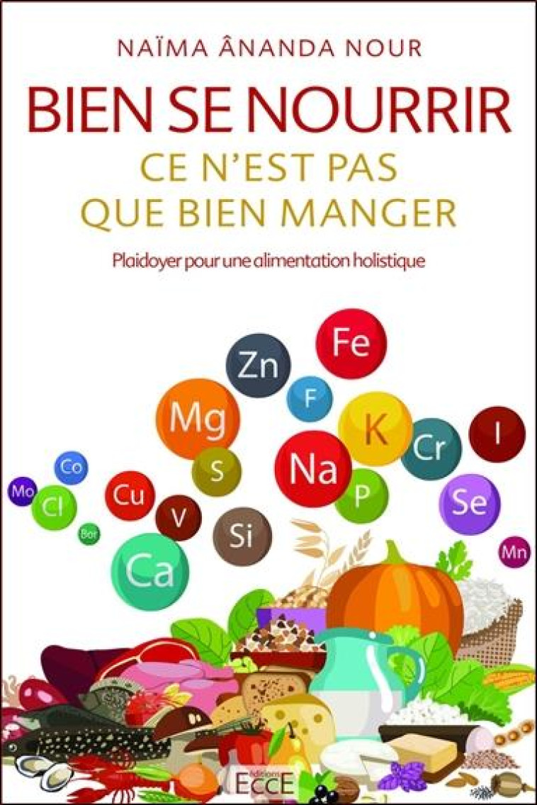 BIEN SE NOURRIR, CE N-EST PAS QUE BIEN MANGER - PLAIDOYER POUR UNE ALIMENTATION HOLISTIQUE - NOUR NAIMA ANANDA - ECCE