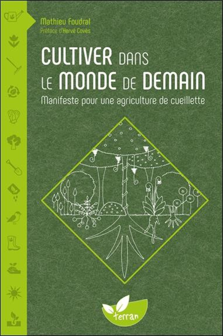 CULTIVER DANS LE MONDE DE DEMAIN - MANIFESTE POUR UNE AGRICULTURE DE CUEILLETTE - FOUDRAL MATHIEU - DE TERRAN