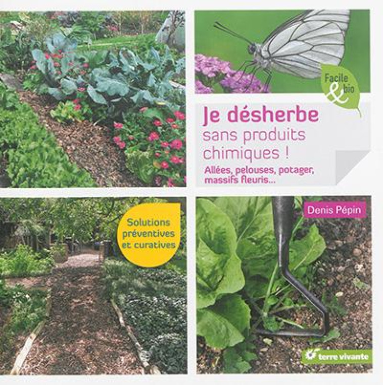 JE DESHERBE SANS PRODUITS CHIMIQUES - ALLEES, PELOUSES, POTAGER, MASSIFS FLEURIS... - PEPIN DENIS - Terre vivante