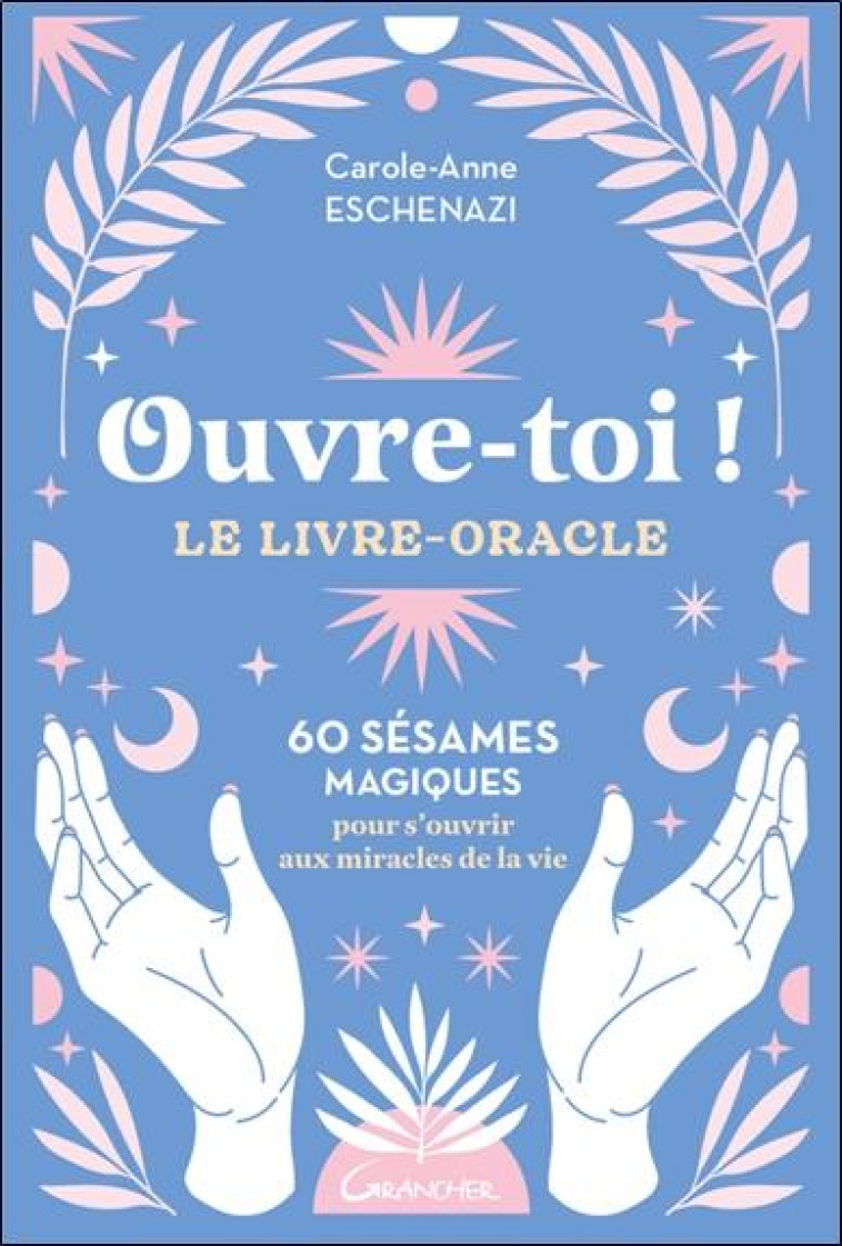 OUVRE-TOI ! LE LIVRE-ORACLE - 60 SESAMES MAGIQUES POUR S-OUVRIR AUX MIRACLES DE LA VIE - ESCHENAZI C-A. - FIXOT