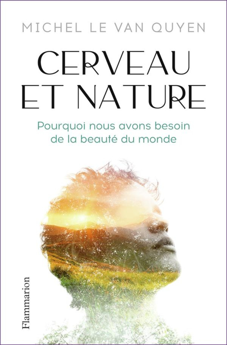 CERVEAU ET NATURE - POURQUOI NOUS AVONS BESOIN DE LA BEAUTE DU MONDE - LE VAN QUYEN MICHEL - FLAMMARION