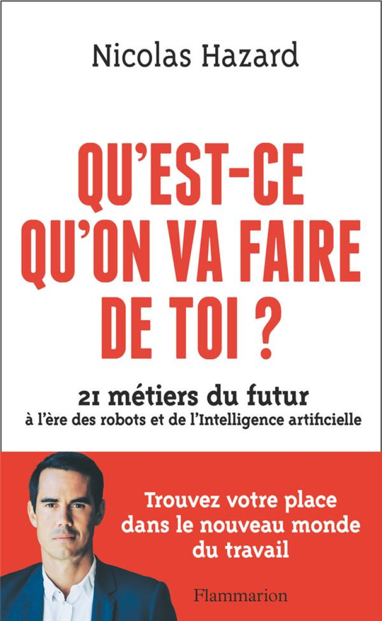 QU-EST-CE QU-ON VA FAIRE DE TOI ? - 21 METIERS DU FUTUR A L-ERE DES ROBOTS ET DE L-INTELLIGENCE ARTI - HAZARD NICOLAS - FLAMMARION