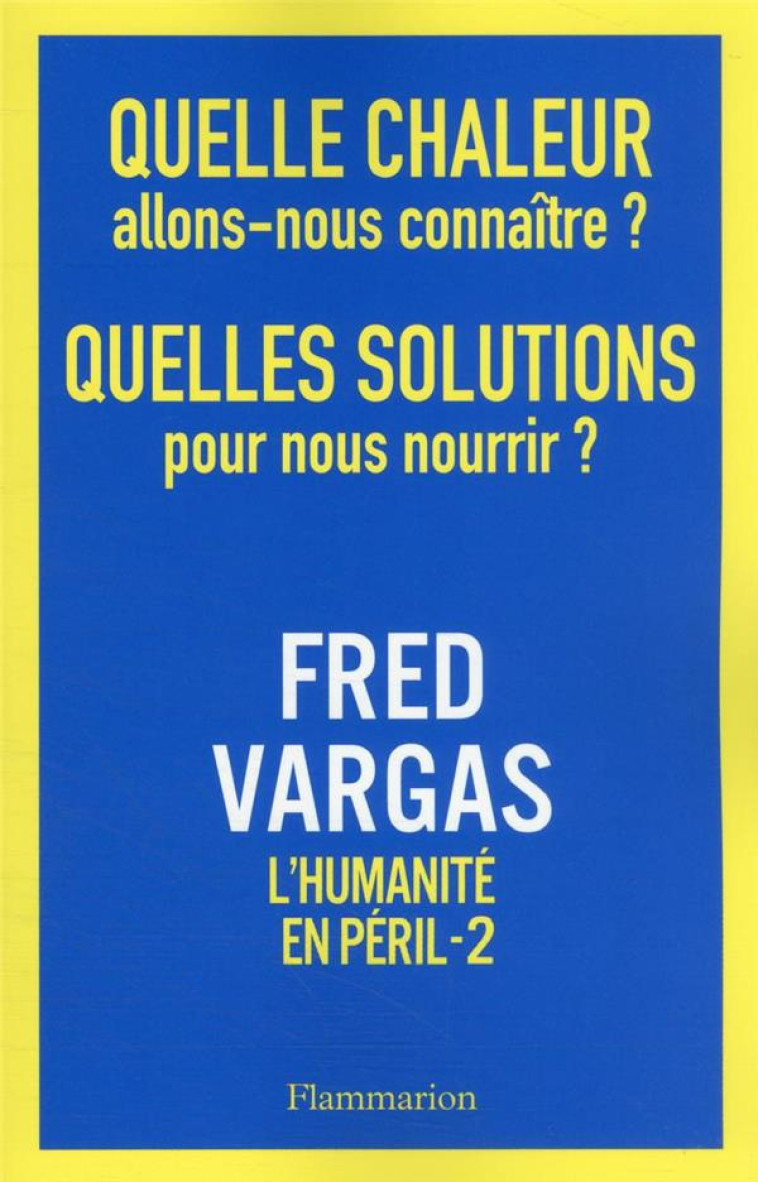 QUELLE CHALEUR ALLONS-NOUS CONNA?TRE ? QUELLES SOLUTIONS POUR NOUS NOURRIR ? - FRED VARGAS - FLAMMARION