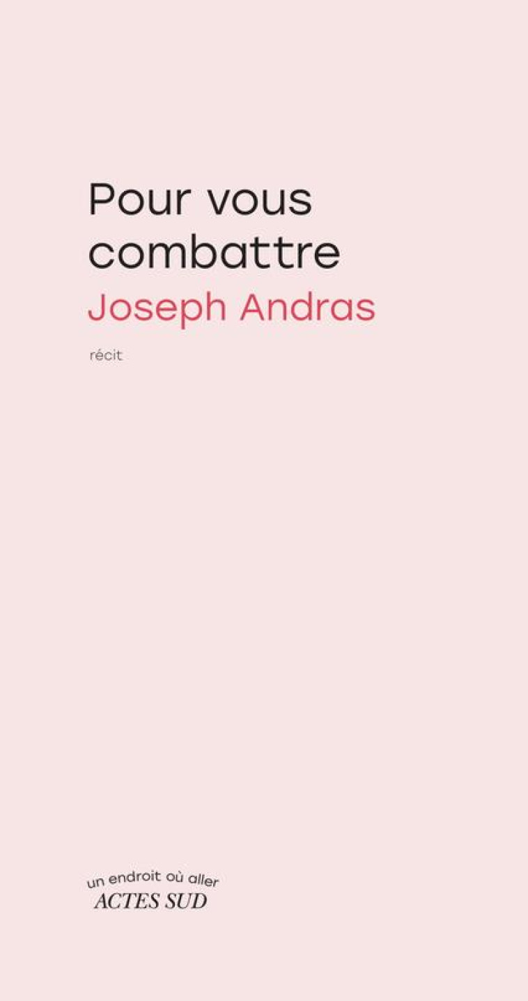 POUR VOUS COMBATTRE - JOSEPH ANDRAS - ACTES SUD